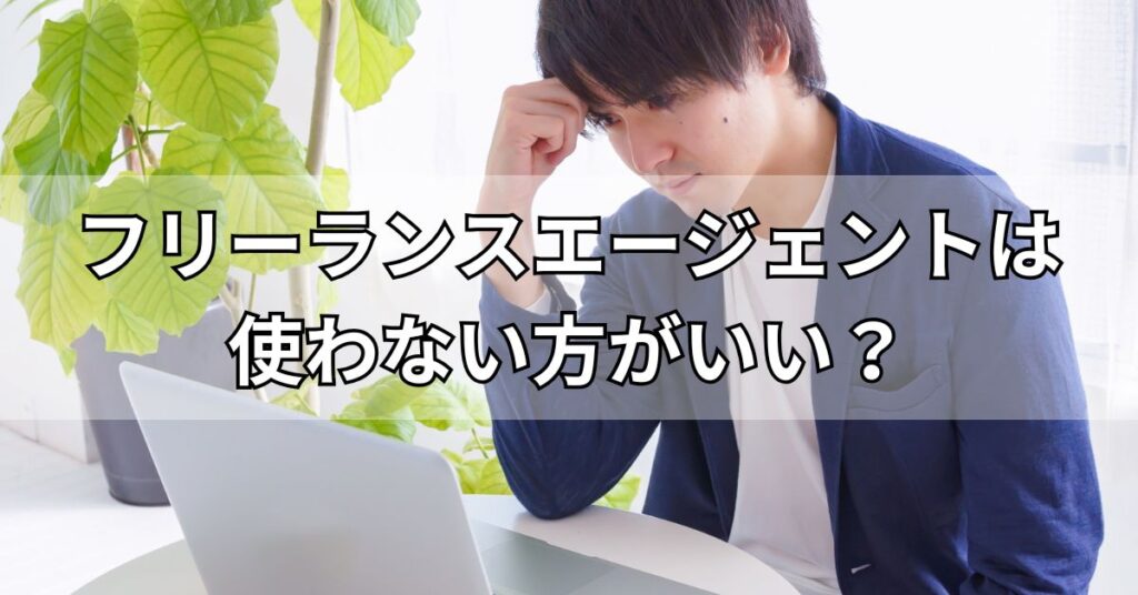 フリーランスエージェントは使わない方がいい？