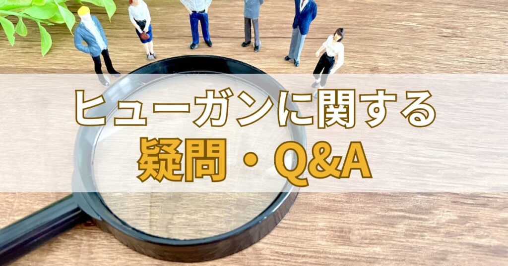 ヒューガン（HUGAN）に関する疑問・Q&A