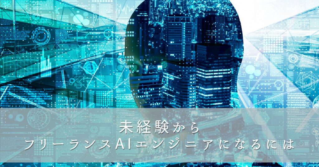 未経験からフリーランスAIエンジニアになるには