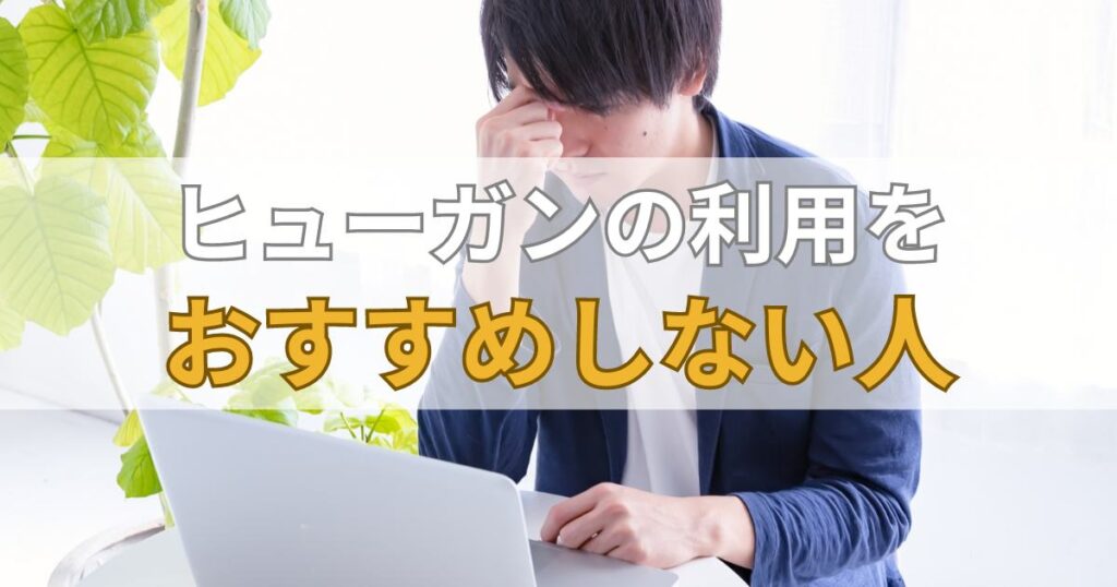 ヒューガンの利用をおすすめしない人