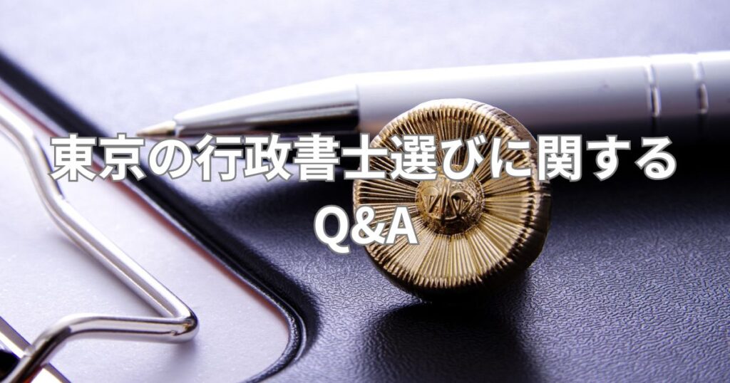 東京の行政書士選びに関するQ&A