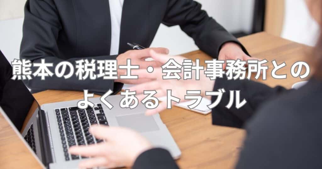 熊本の税理士・会計事務所とのよくあるトラブル