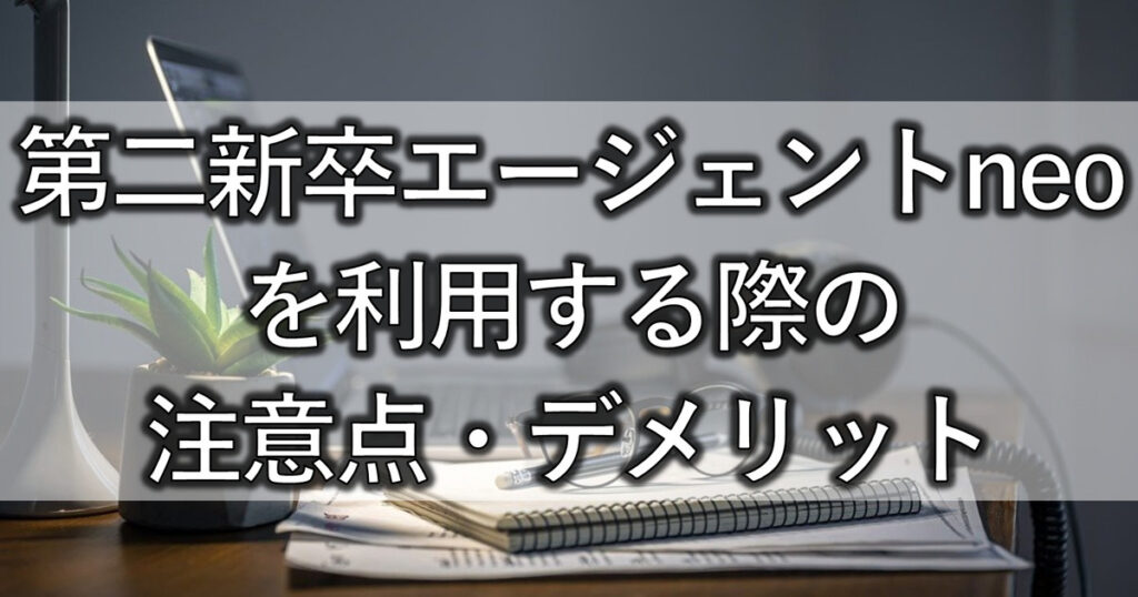 第二新卒エージェントneoを利用する際の注意点・デメリット