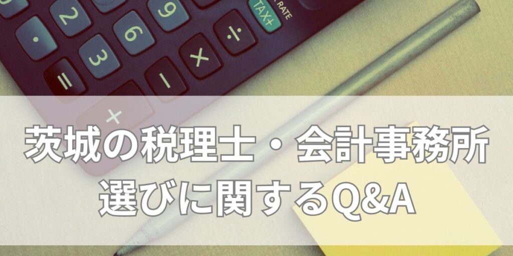 茨城の税理士・会計事務所選びに関するQ&A