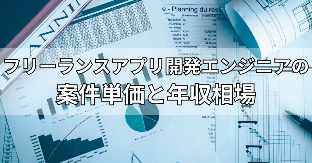 フリーランスアプリ開発エンジニアの案件単価と年収相場