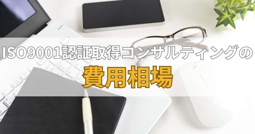 ISO9001認証取得コンサルティングの費用相場