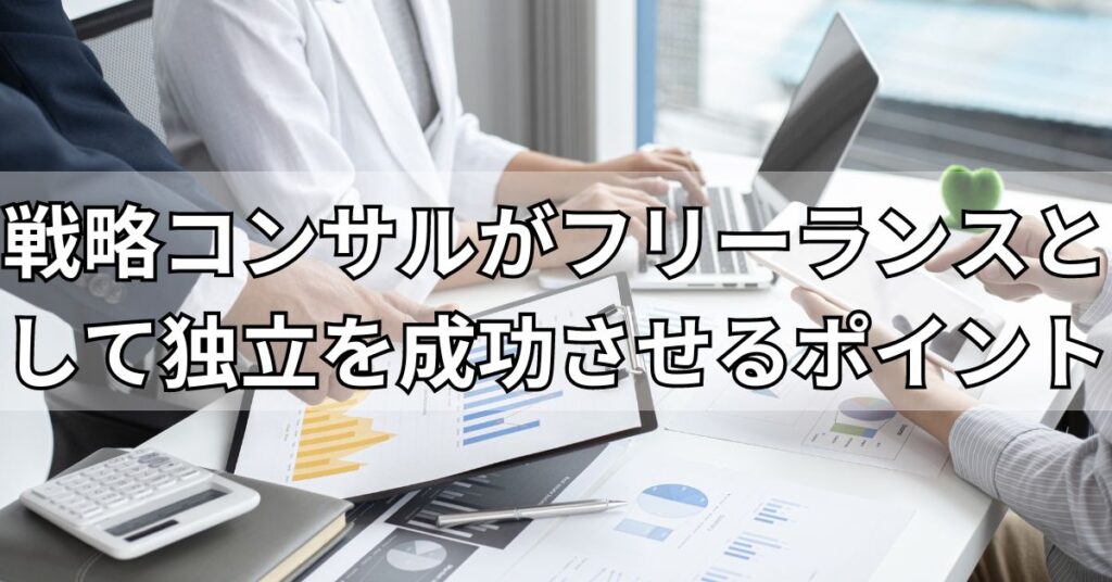 戦略コンサルがフリーランスとして独立を成功させるポイント