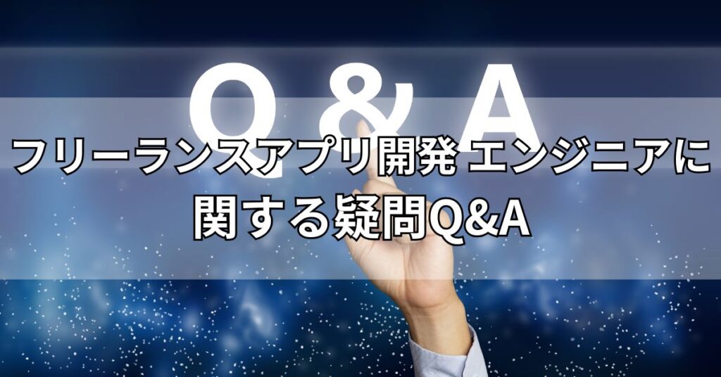 フリーランスアプリ開発エンジニアに関する疑問Q&A