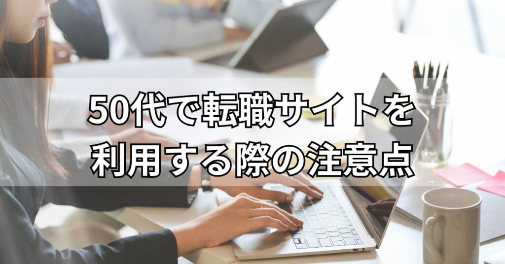 50代で転職サイトを利用する際の注意点