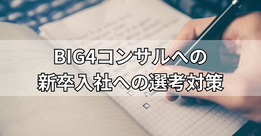 BIG4コンサルへの新卒入社への選考対策