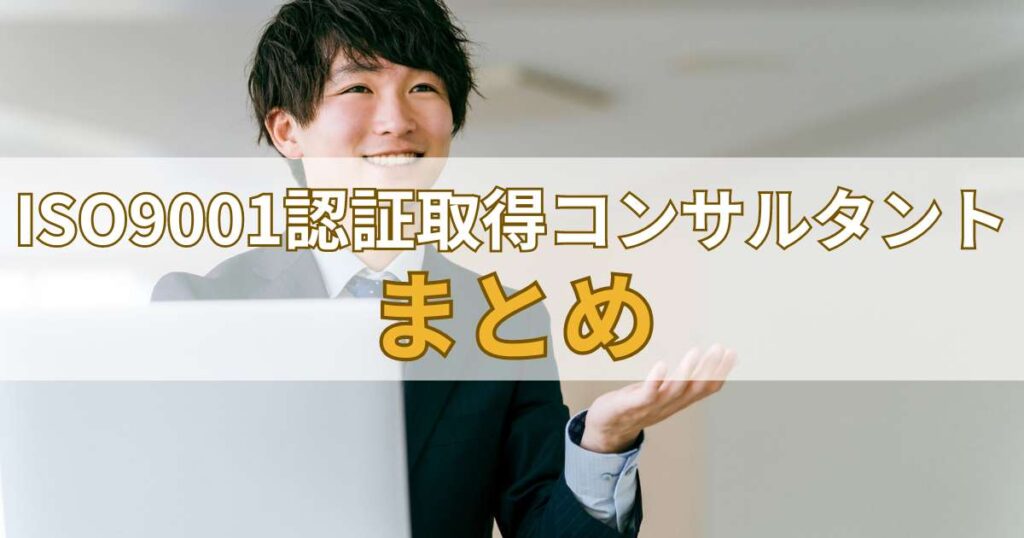 ISO9001認証取得コンサルタントのまとめ