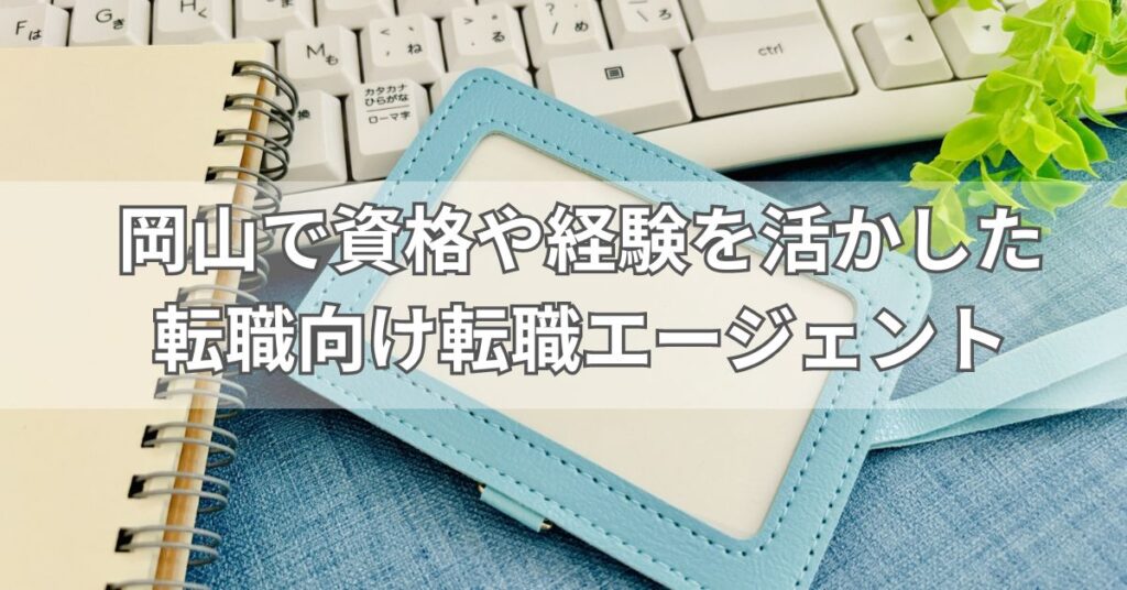 岡山で資格や経験を活かした転職向け転職エージェント4選