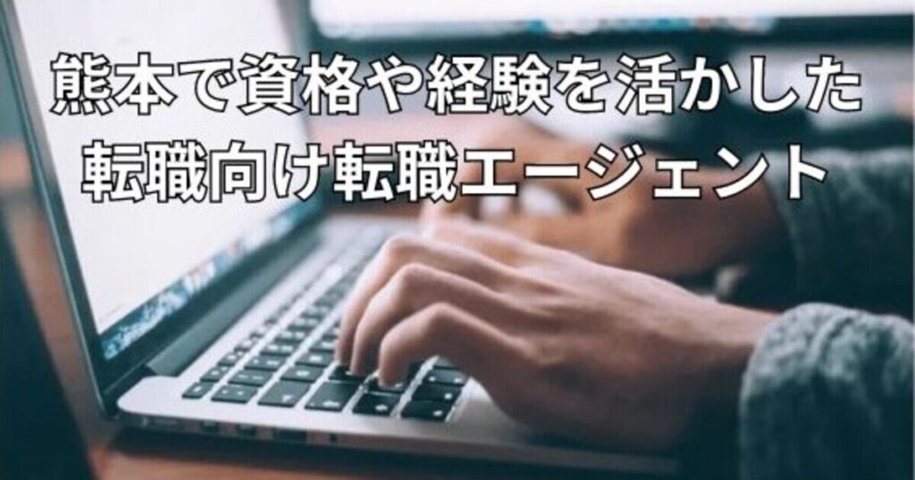 熊本で資格や経験を活かした転職向け転職エージェント