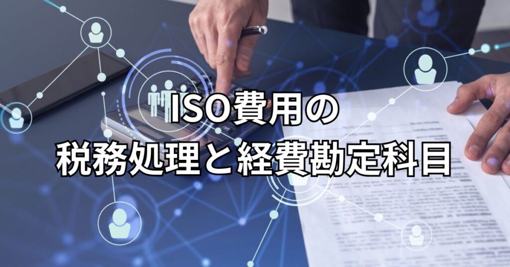 ISO費用の税務処理と経費勘定科目について