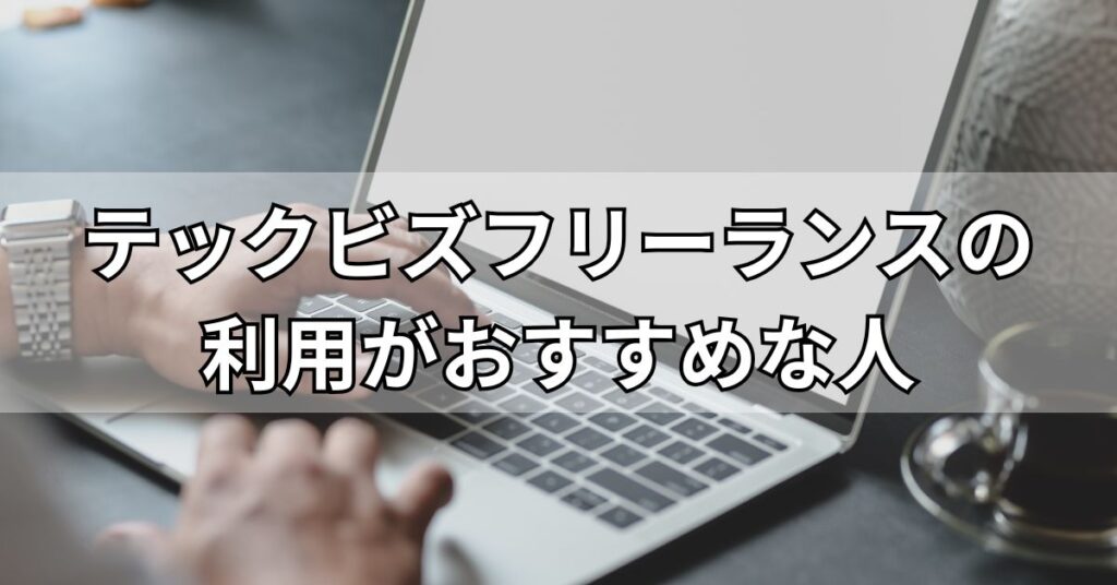 テックビズフリーランスの利用がおすすめな人