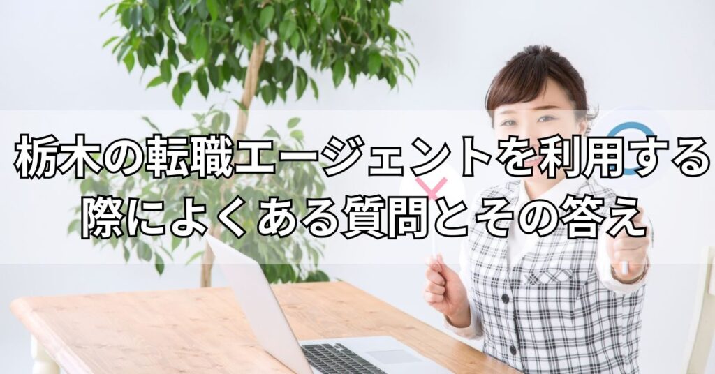 栃木の転職エージェントを利用する際によくある質問とその答え