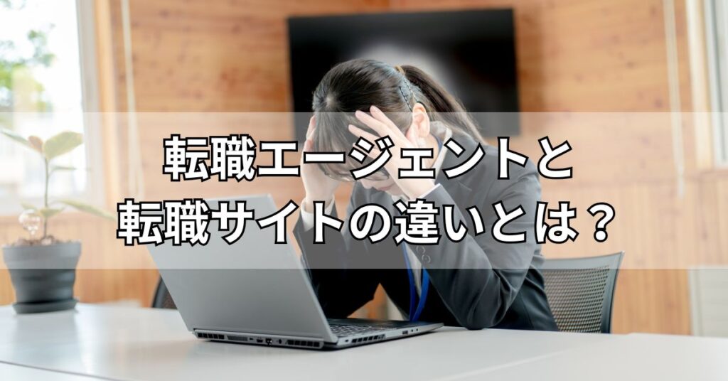 転職エージェントと転職サイトの違いとは？