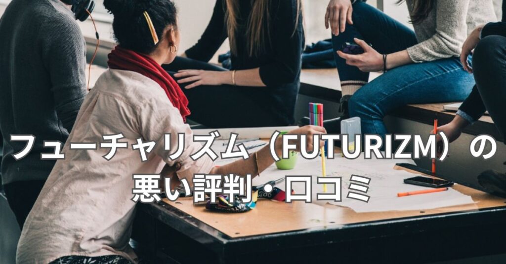 フューチャリズム（FUTURIZM）の悪い評判・口コミ