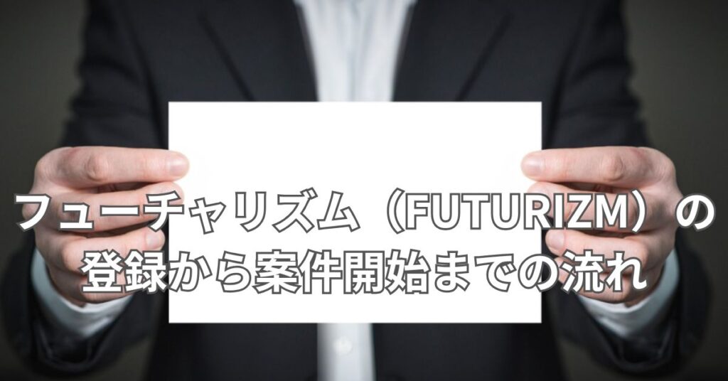 フューチャリズム（FUTURIZM）の登録から案件開始までの流れ