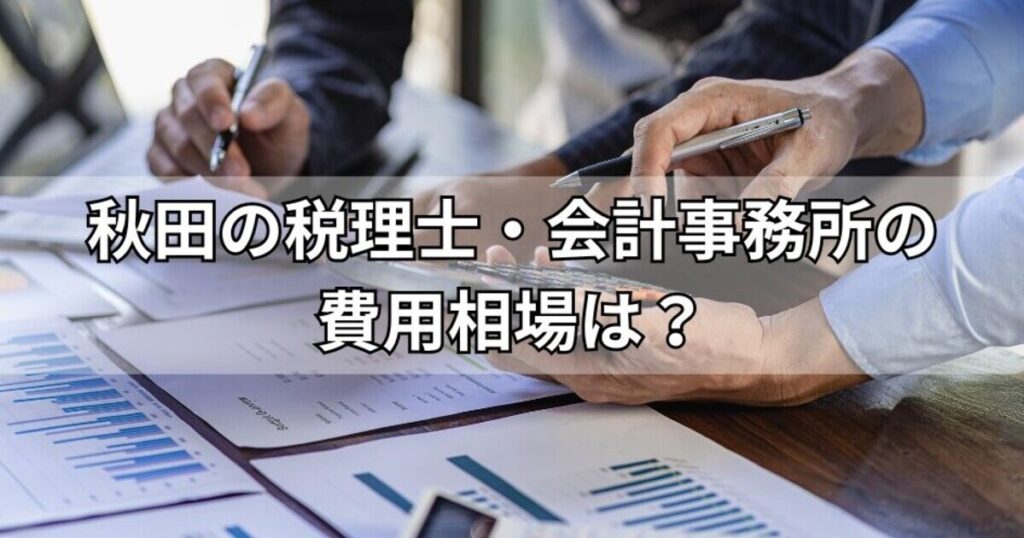 秋田の税理士・会計事務所の費用相場は？