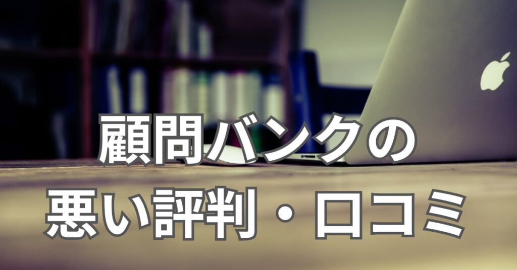 顧問バンクの悪い評判・口コミ