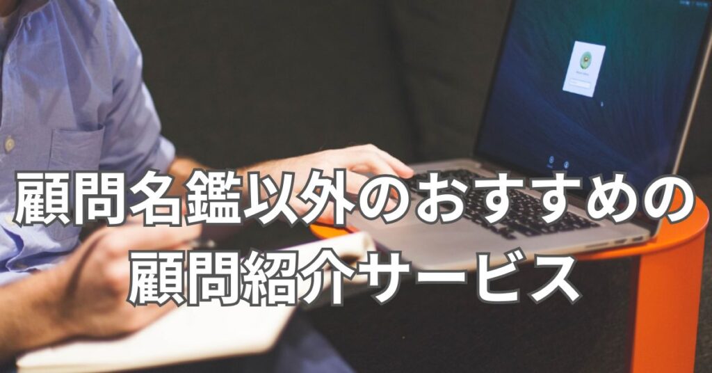 顧問名鑑以外のおすすめの顧問紹介サービス