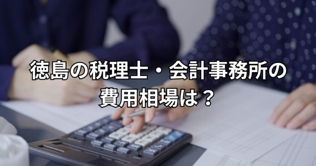 徳島の税理士・会計事務所の費用相場は？