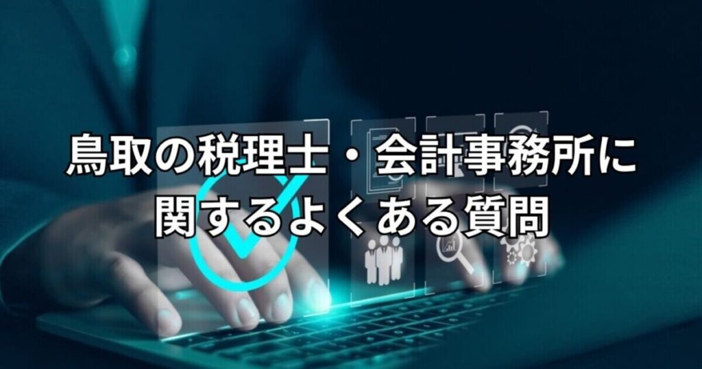 鳥取の税理士・会計事務所に関するよくある質問