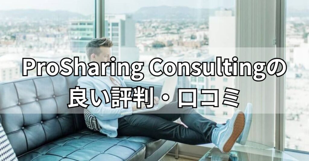 ProSharing Consultingの良い評判・口コミ