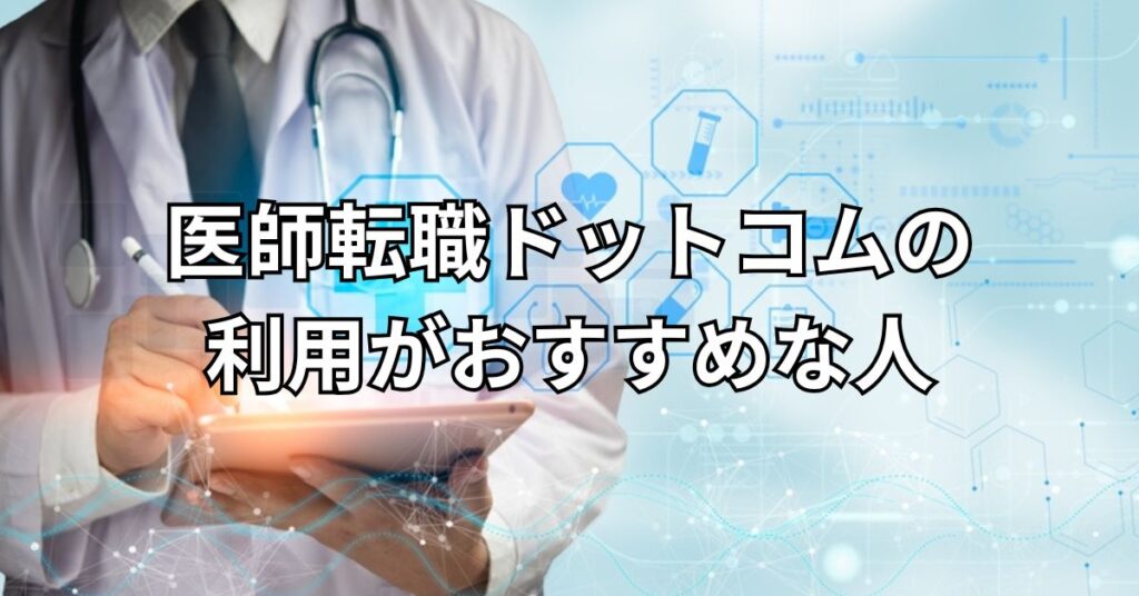 医師転職ドットコムの利用がおすすめな人