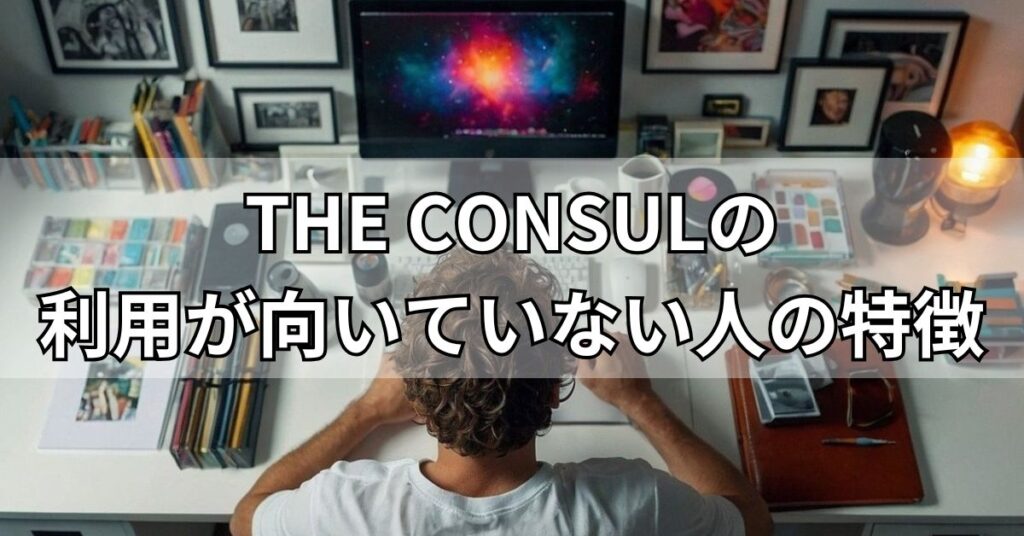 THE CONSULの利用が向いていない人の特徴