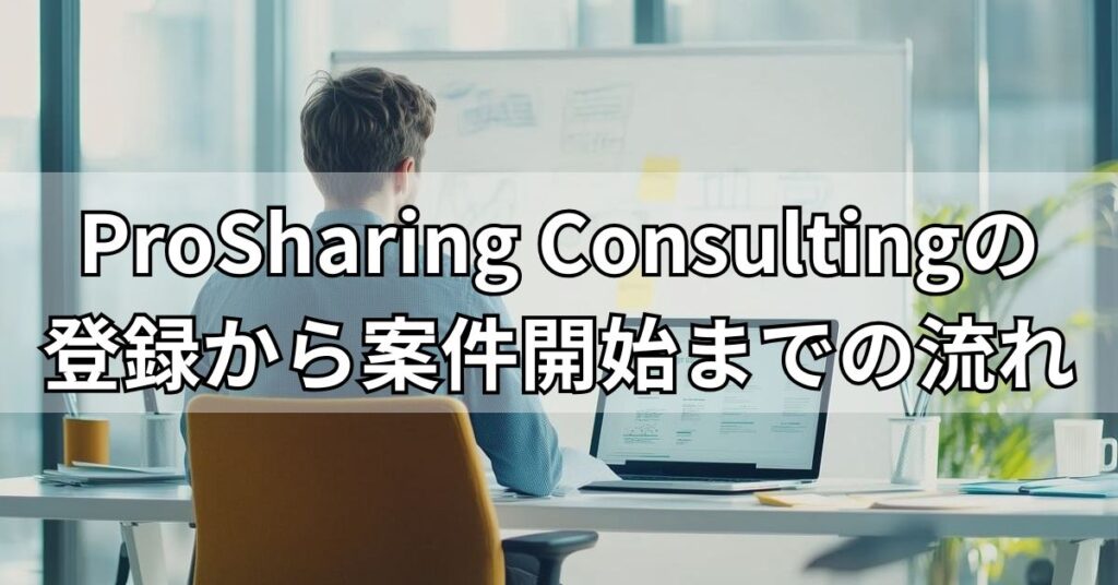 ProSharing Consultingの登録から案件開始までの流れ