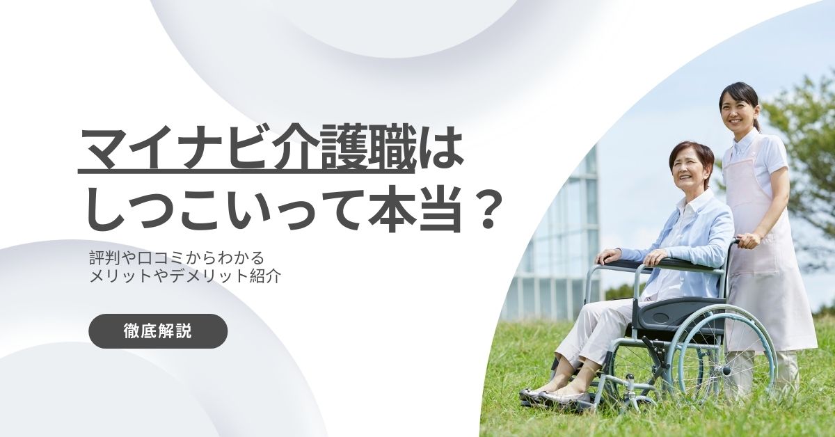 マイナビ介護職はしつこいって本当？評判や口コミからわかるメリットやデメリット紹介