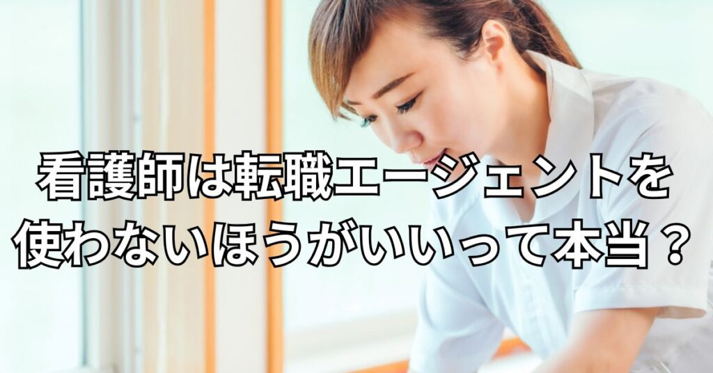 看護師は転職エージェントを使わないほうがいいって本当？