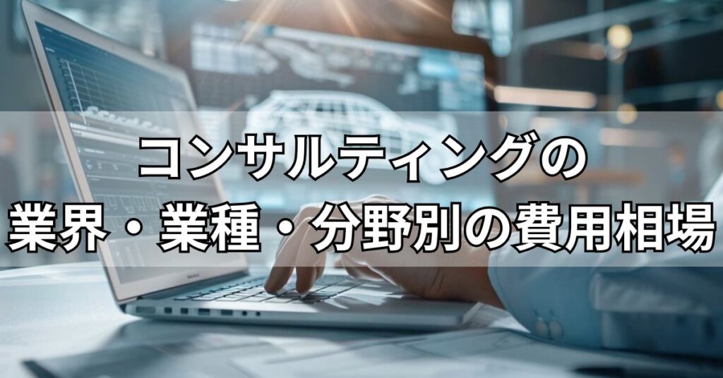 コンサルティングの業界・業種・分野別の費用相場