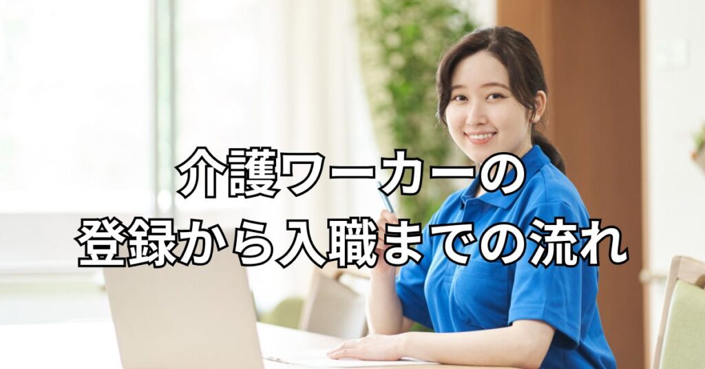 介護ワーカーの登録から入職までの流れ