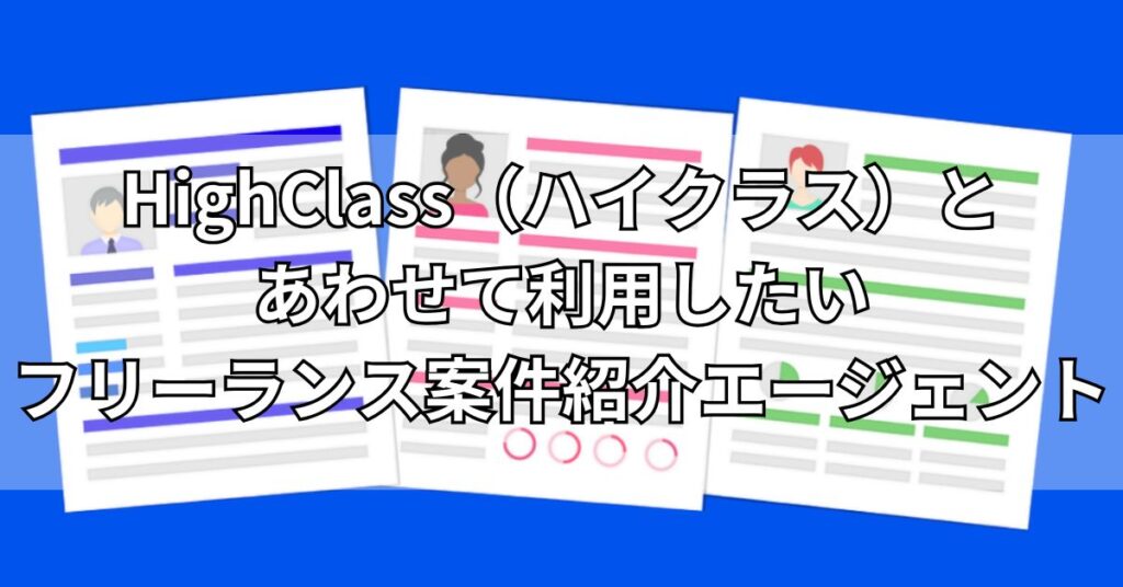 HighClass（ハイクラス）とあわせて利用したいフリーランス案件紹介エージェント