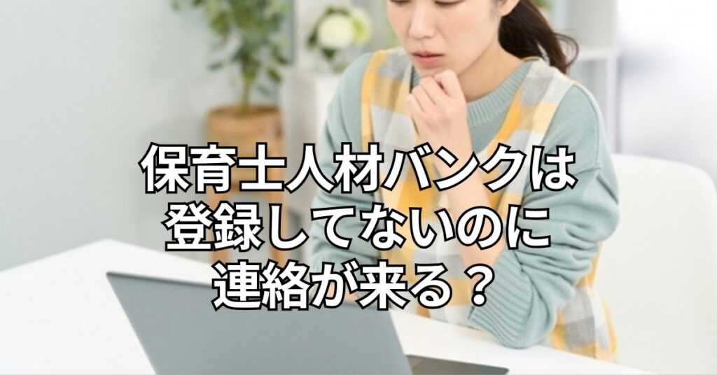 保育士人材バンクは登録してないのに連絡が来る？