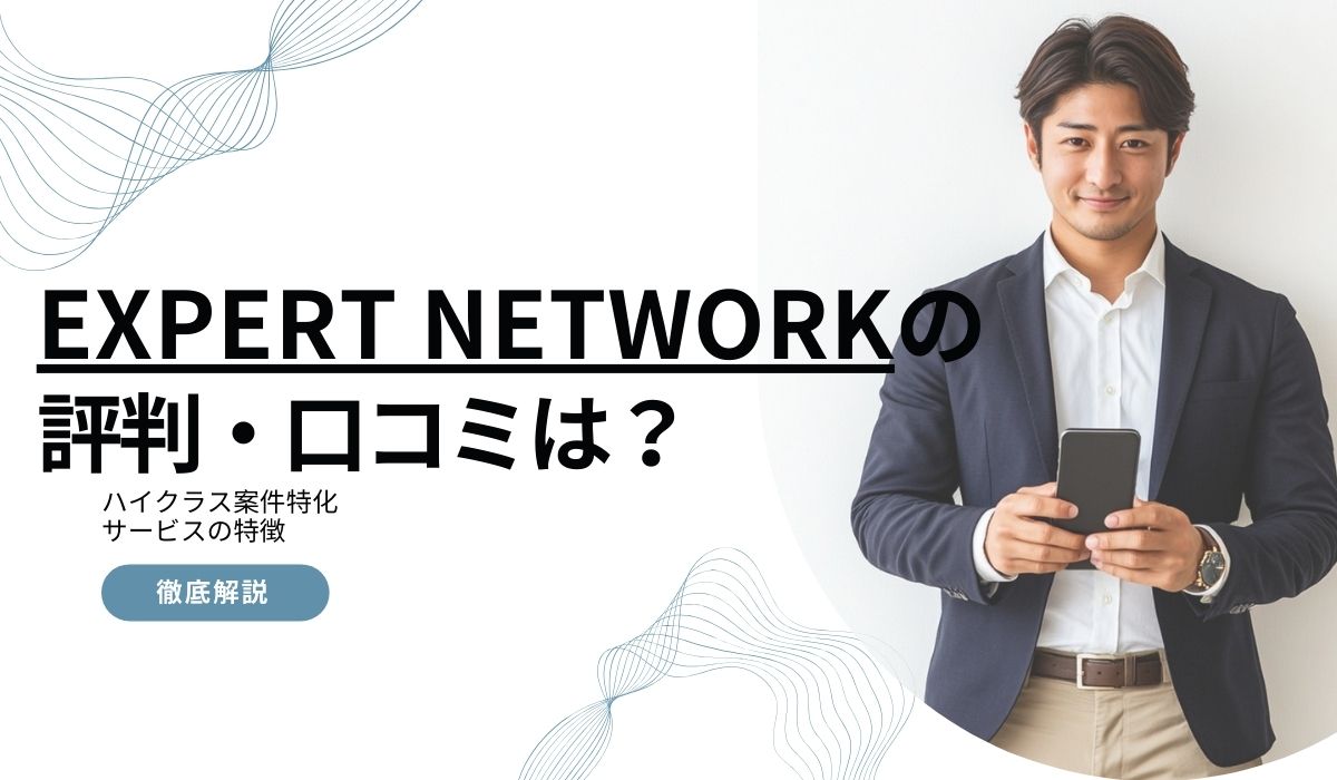 EXPERT NETWORKの口コミは？評判やハイクラス案件特化サービスの特徴を解説