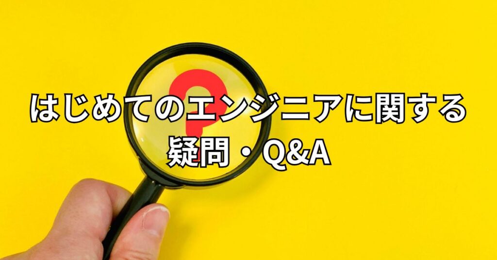 はじめてのエンジニアに関する疑問・Q&A