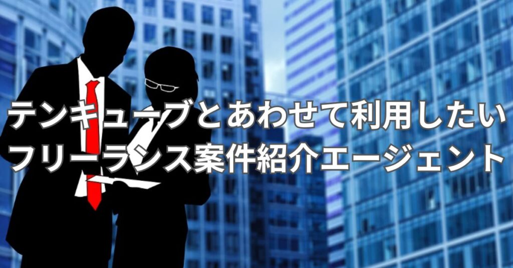 テンキューブとあわせて利用したいフリーランス案件紹介エージェント