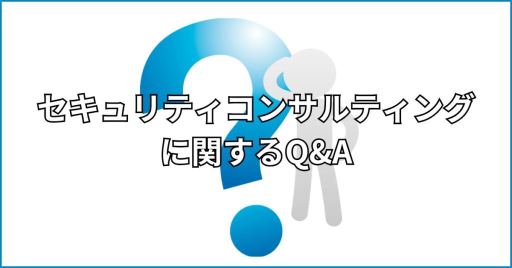 セキュリティコンサルティングに関するQ&A