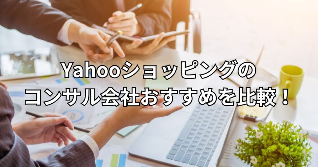 Yahooショッピングのコンサル会社おすすめを比較！