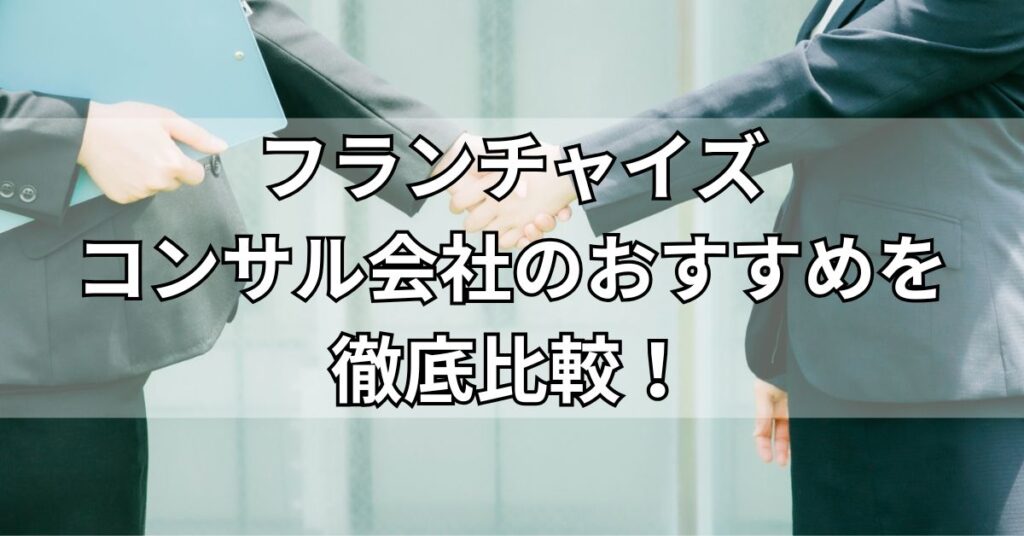 フランチャイズコンサル会社のおすすめ5社を徹底比較!