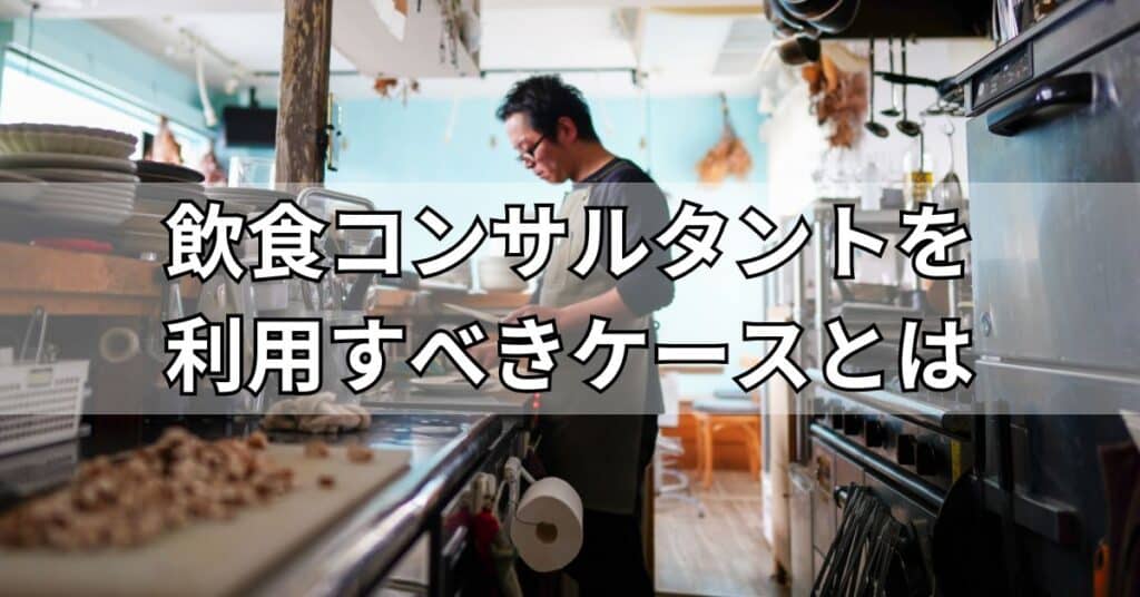 飲食コンサルタントを利用すべきケースとは