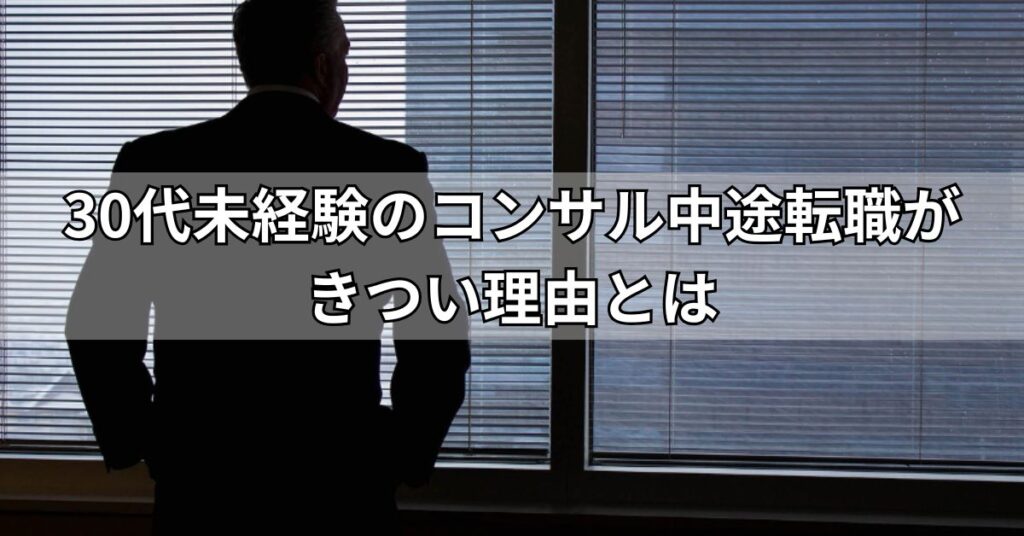 30代未経験のコンサル中途転職がきつい理由とは