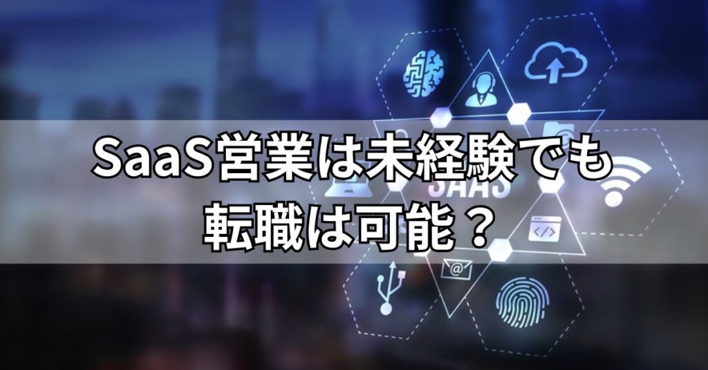 SaaS営業は未経験でも転職は可能?