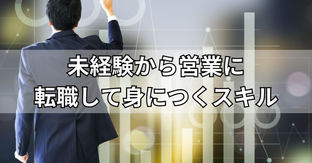 未経験から営業に転職して身につくスキル