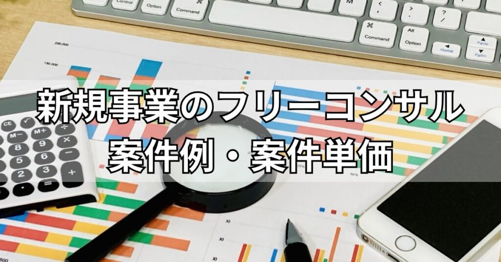 新規事業のフリーコンサル案件例・案件単価