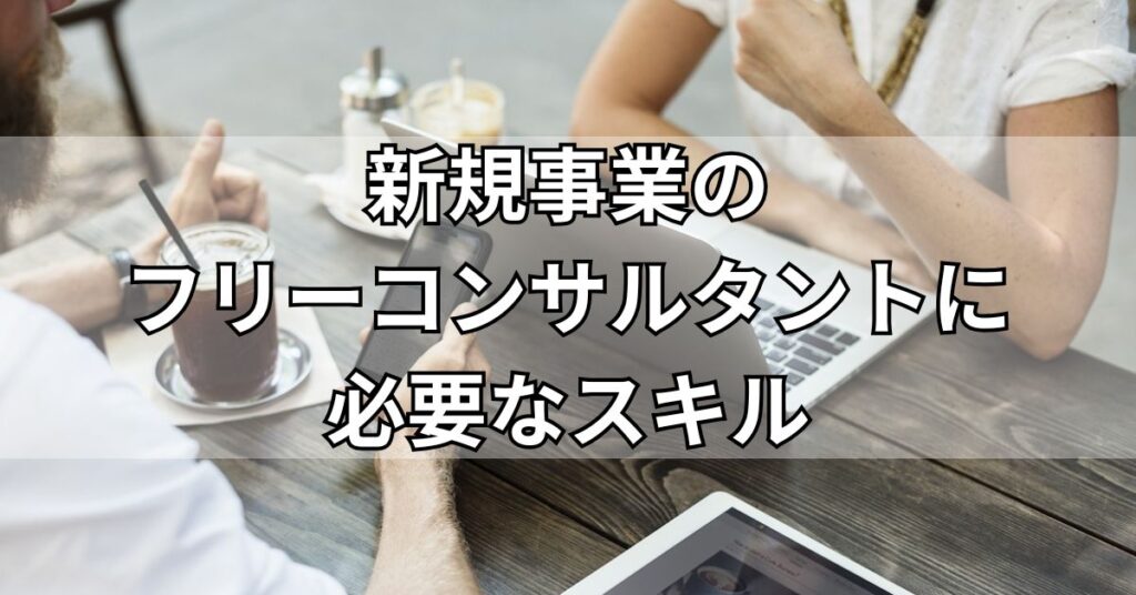 新規事業のフリーコンサルタントに必要なスキル